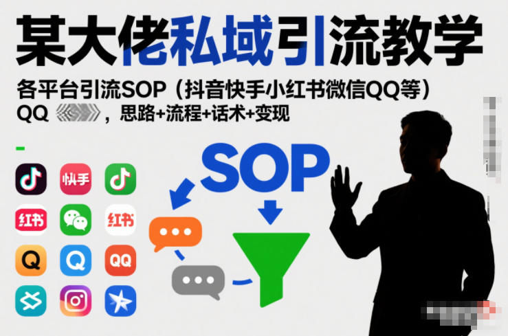 某大佬私域引流教学，各平台引流SOP（抖音快手小红书微信QQ等），思路+流程+话术+变现——豪客资源创业项目网-豪客资源_豪客资源库