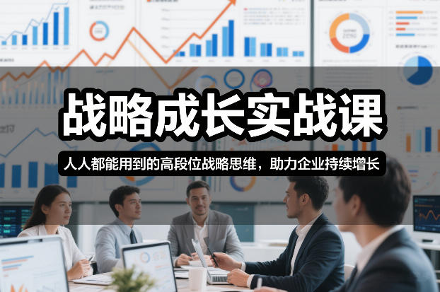战略成长实战课，人人都能用到的高段位战略思维，助力企业持续增长——豪客资源创业项目网-豪客资源_豪客资源库