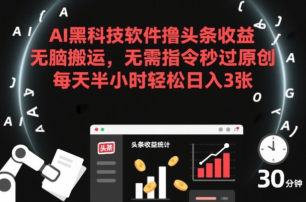 AI黑科技软件撸头条收益，无脑搬运，无需指令秒过原创，每天半小时轻松日入3张【揭秘】——豪客资源创业项目网-豪客资源_豪客资源库