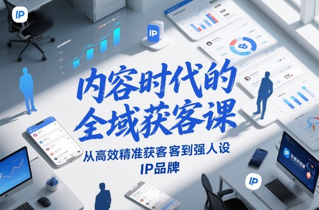 内容时代的全域获客课，从高效精准获客到强人设IP品牌——豪客资源创业项目网-豪客资源_豪客资源库