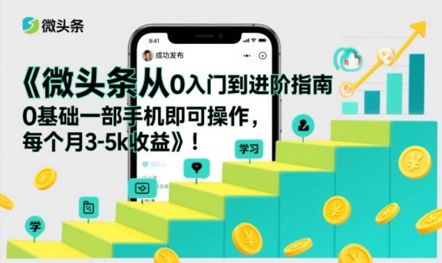 微头条从0入门到进阶指南，0基础一部手机即可操作，每个月3-5k收益——豪客资源创业项目网-豪客资源_豪客资源库