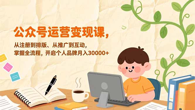 （17067期）公众号运营变现课，从注册到排版、从推广到互动，掌握全流程，开启个人品牌月入30000+_豪客资源创业项目网-豪客资源_豪客资源库