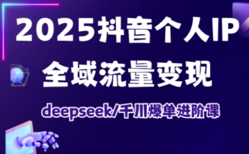 抖音个人IP全域流量变现进阶课，deepseek千川爆单进阶课（更新2026）——豪客资源创业项目网-豪客资源_豪客资源库