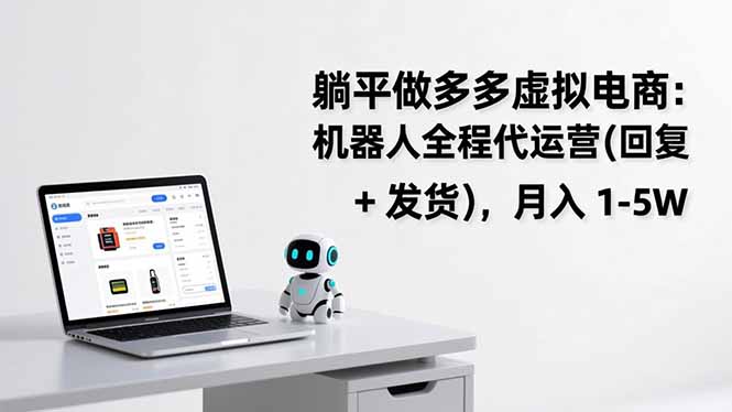 （17128期）躺平做多多虚拟电商：机器人全程代运营（回复 + 发货），月入 1-5W_豪客资源创业项目网-豪客资源_豪客资源库