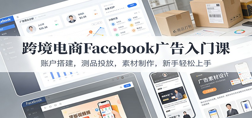 跨境电商Facebook广告入门课：账户搭建，测品投放，素材制作，新手轻松上手_豪客资源创业网-豪客资源_豪客资源库