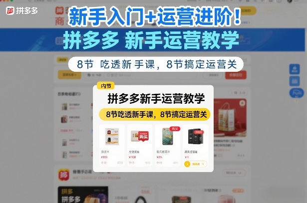 新手入门+运营进阶！拼多多新手运营教学，8节吃透新手课，8节搞定运营关——豪客资源创业项目网-豪客资源_豪客资源库