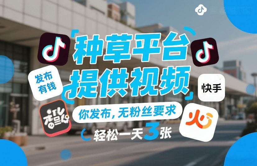 种草平台提供视频，你发布，无粉丝要求，发布就有钱，轻松一天3张+【揭秘】——豪客资源创业项目网-豪客资源_豪客资源库