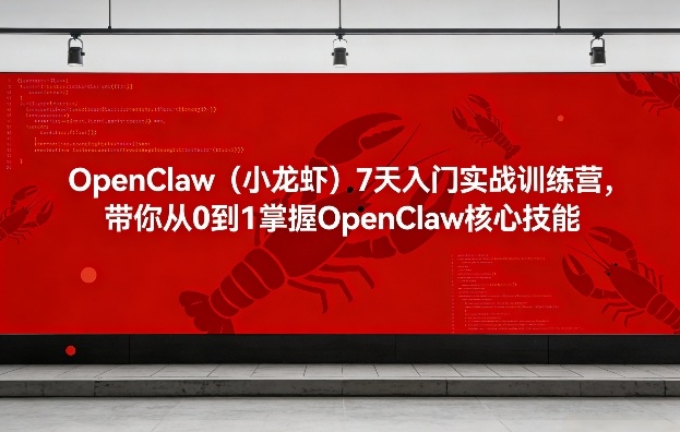 OpenClaw（小龙虾）7天入门实战训练营，带你从0到1掌握OpenClaw核心技能——豪客资源创业项目网-豪客资源_豪客资源库