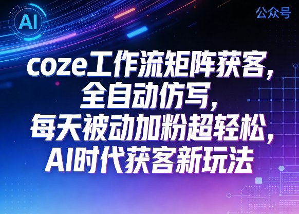 公众号coze工作流矩阵获客，全自动仿写，每天被动加粉超轻松，AI时代获客新玩法——豪客资源创业项目网-豪客资源_豪客资源库