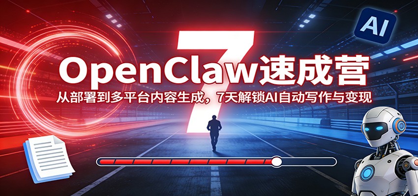 OpenClaw速成营：从部署到多平台内容生成，7天解锁AI自动写作与变现_豪客资源创业网-豪客资源_豪客资源库