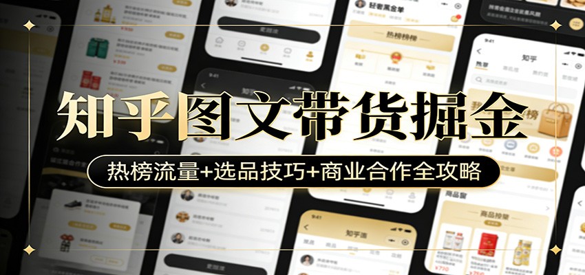 知乎图文带货掘金：热榜流量+选品技巧+商业合作全攻略_豪客资源创业网-豪客资源_豪客资源库