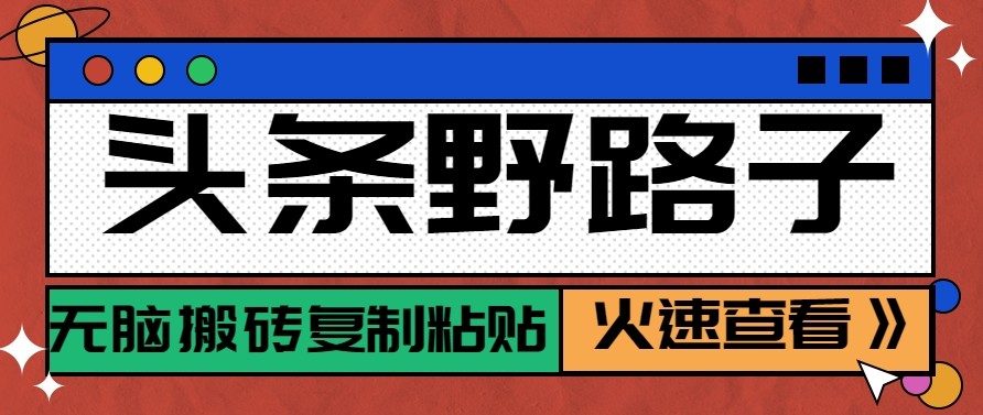 头条单账号日收益300+野路子玩法赛道，无脑搬砖复制粘贴，保姆级教程_豪客资源创业网-豪客资源_豪客资源库