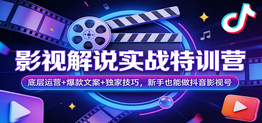 影视解说实战特训营：底层运营+爆款文案+独家技巧，新手也能做抖音影视号_豪客资源创业网-豪客资源_豪客资源库