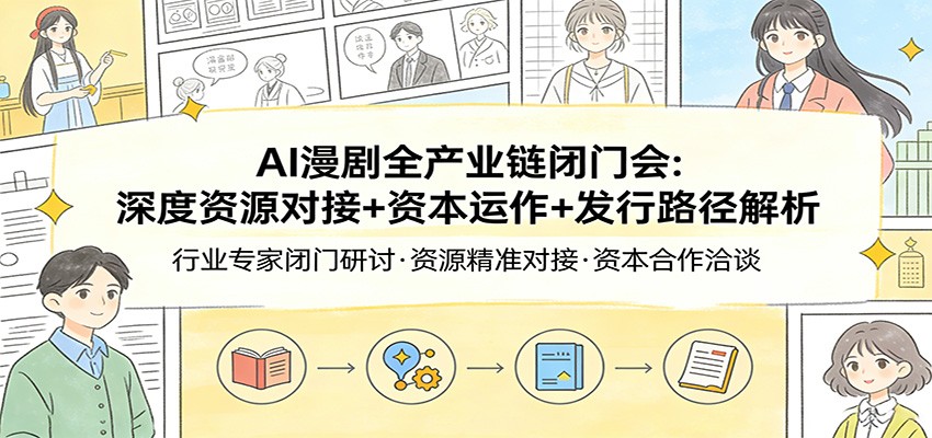 AI漫剧全产业链闭门会：深度资源对接+资本运作+发行路径解析_豪客资源创业网-豪客资源_豪客资源库