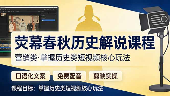 （17686期）荧幕春秋历史(营销类）解说课程：口语化文案+免费配音+剪映实操，掌握历史类短视频核心玩法_豪客资源创业项目网-豪客资源_豪客资源库