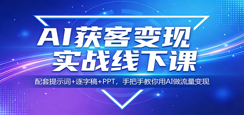 AI获客变现实战线下课：配套提示词+逐字稿+PPT，手把手教你用AI做流量变现_豪客资源创业网-豪客资源_豪客资源库