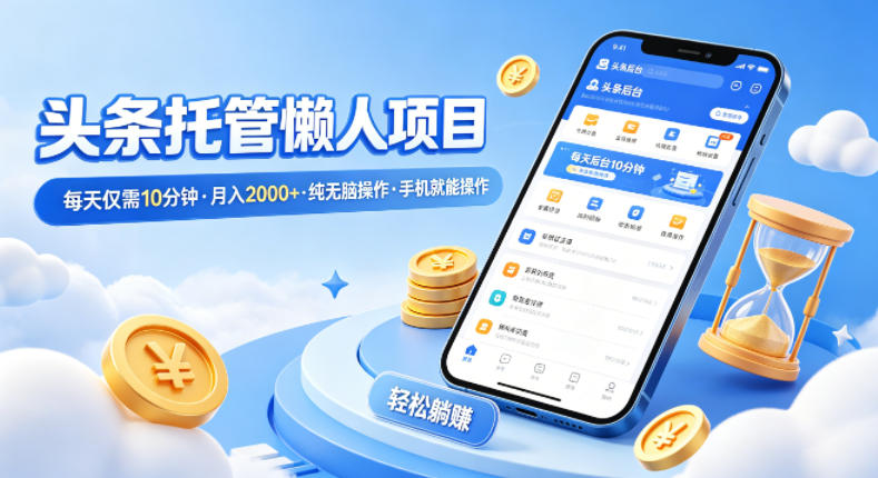头条托管懒人项目，每天仅需10分钟，月入2000+，纯无脑操作，手机就能操作【揭秘】——豪客资源创业项目网-豪客资源_豪客资源库