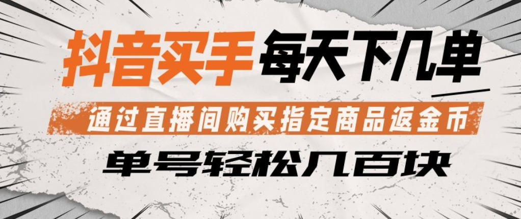 抖音买手通过直播间购买指定商品返金币，每天几单，轻松日入几张【揭秘】——豪客资源创业项目网-豪客资源_豪客资源库