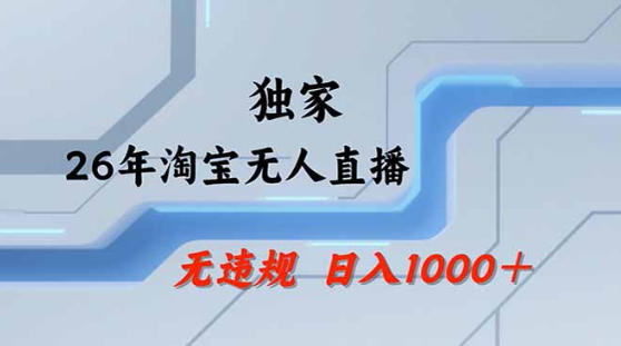2026最新技术淘宝无人直播带货教学，不封号，不违规，公+私玩法，操作简单，日入1k+【揭秘】——豪客资源创业项目网-豪客资源_豪客资源库