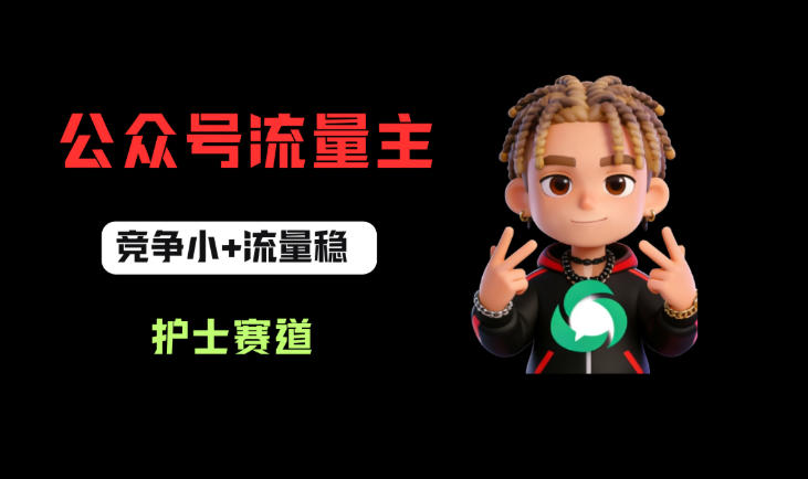 公众号流量主之护士赛道，竞争小+流量稳，从0-1全流程讲解！——豪客资源创业项目网-豪客资源_豪客资源库
