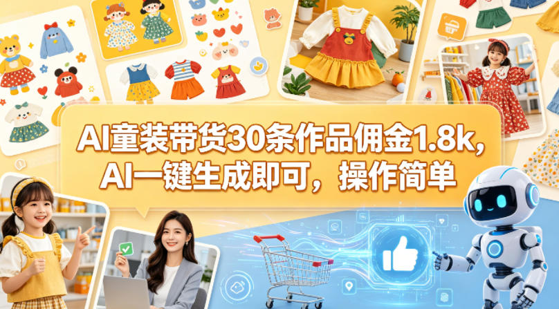 AI童装带货30条作品佣金1.8k，AI一键生成即可，操作简单——豪客资源创业项目网-豪客资源_豪客资源库