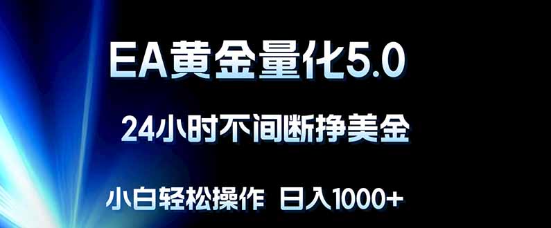 （18191期）EA黄金量化5.0，24小时不间断挣美金，小白轻松上手，日入1000+_豪客资源创业项目网-豪客资源_豪客资源库