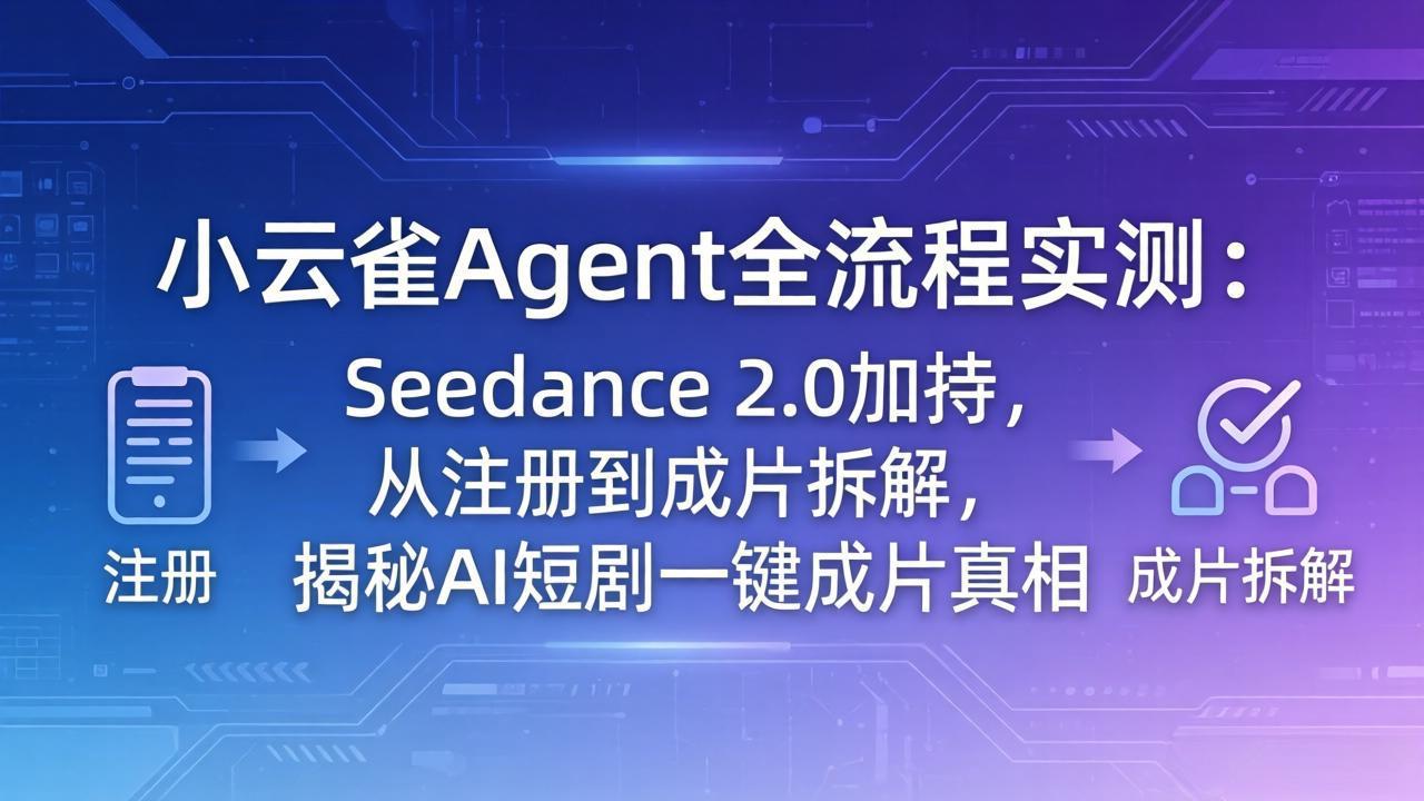 （18167期）小云雀Agent全流程实测：Seedance 2.0加持，从注册到成片拆解，揭秘AI短剧一键成片真相_豪客资源创业项目网-豪客资源_豪客资源库