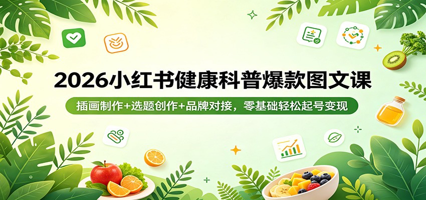 2026小红书健康科普爆款图文课：插画制作+选题创作+品牌对接，零基础轻松起号变现_豪客资源创业网-豪客资源_豪客资源库