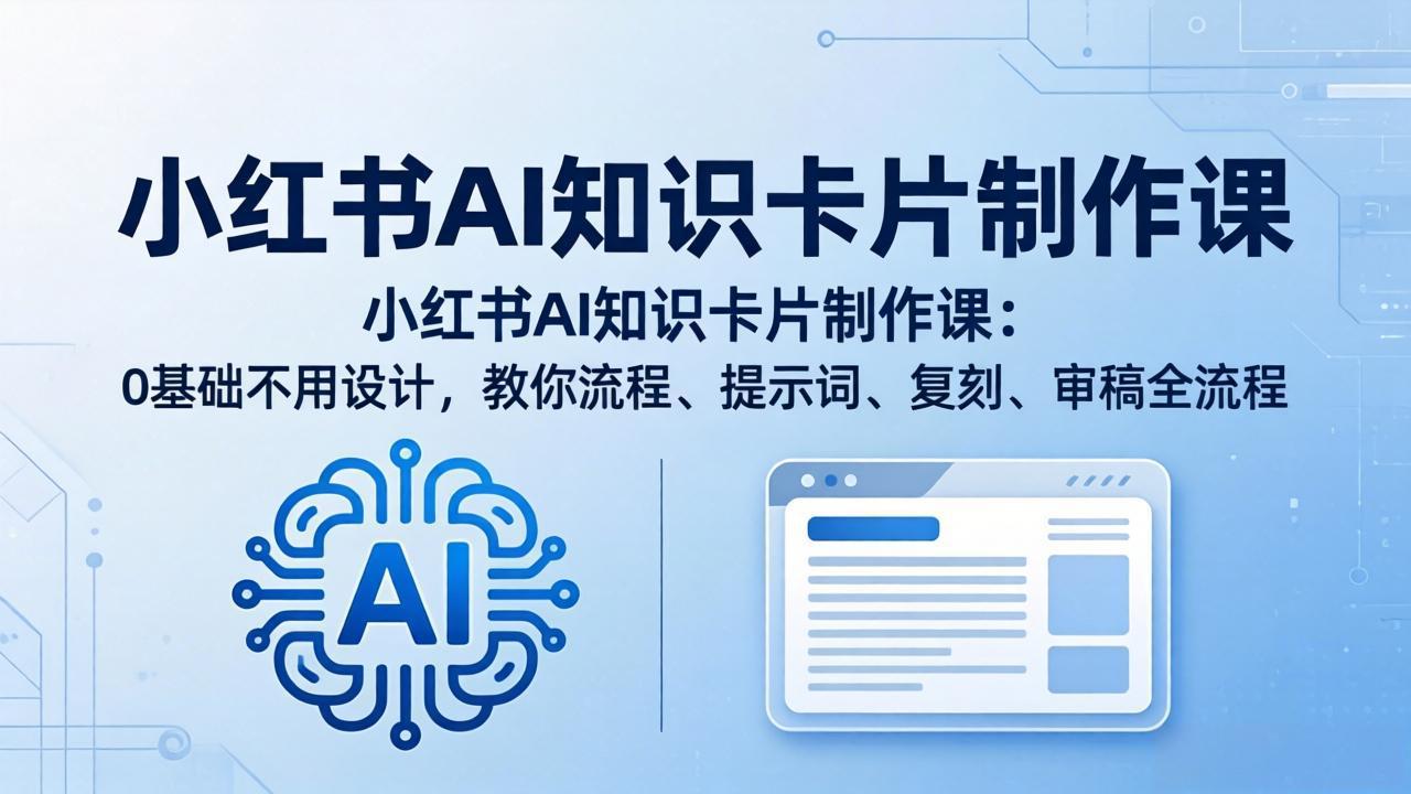 （18070期）小红书AI知识卡片制作课：0基础不用设计，教你流程、提示词、复刻、审稿全流程_豪客资源创业项目网-豪客资源_豪客资源库