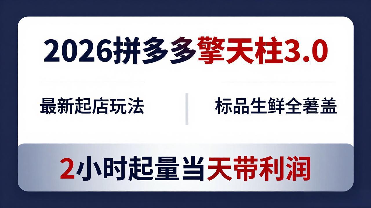 （18129期）2026拼多多擎天柱 3.0-更新4月20：最新起店玩法，标品生鲜全覆盖，2小时起量当天带利润_豪客资源创业项目网-豪客资源_豪客资源库